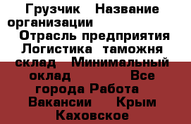 Грузчик › Название организации ­ Fusion Service › Отрасль предприятия ­ Логистика, таможня, склад › Минимальный оклад ­ 18 500 - Все города Работа » Вакансии   . Крым,Каховское